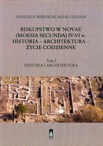 Biskupstwo w Novae (Moesia Secunda) IV-VI w Historia - Architektura - Życie codzienne Tom 1 Historia i architektura  