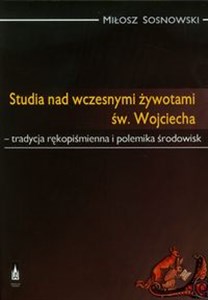 Studia nad wczesnymi żywotami św. Wojciecha tradycja rękopiśmienna i polemika środowisk online polish bookstore