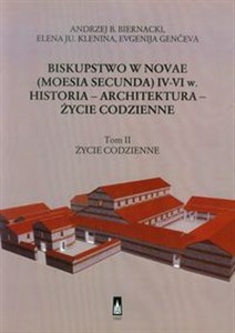 Biskupstwo w Novae (Moesia Secunda) IV-VI w Historia - Architektura - Życie codzienne Tom 2 Życie codzienne - Polish Bookstore USA