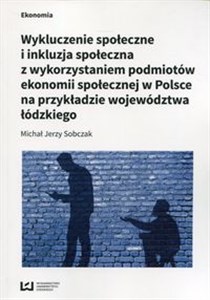 Wykluczenie społeczne i inkluzja społeczna z wykorzystaniem podmiotów ekonomii społecznej w Polsce na przykłądzie województwa łódzkiego to buy in Canada