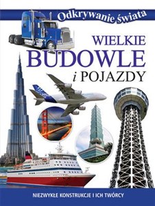 Wielkie budowle i pojazdy Niezwykłe konstrukcje i ich twórcy Polish Books Canada