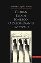 Cioran Eliade Ionesco o zapominaniu faszyzmu Trzech intelektualistów rumuńskich w dziejowej zawierusze polish books in canada