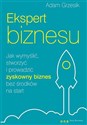 Ekspert biznesu Jak wymyślić, stworzyć i prowadzić zyskowny biznes bez środków na start - Adam Grzesik