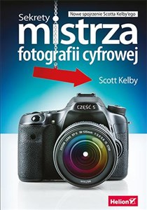 Sekrety mistrza fotografii cyfrowej Nowe spojrzenie Scotta Kelby'ego Polish Books Canada
