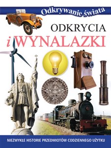 Odkrycia i wynalazki Niezwykłe historie przedmiotów codziennego użytku  