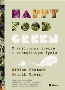 Happy food green O roślinnej diecie i szczęśliwym życiu 