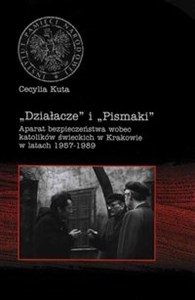 Działacze i Pismaki Aparat bezpieczeństwa wobec katolików świeckich w Krakowie w latach 1957-1989 