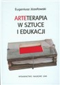 Arteterapia w sztuce i edukacji Praktyka oddziaływań arteterapeutycznych z zastosowaniem kreacji plastycznej 