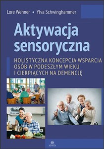 Aktywacja sensoryczna Holistyczna koncepcja wsparcia osób w podeszłym wieku i cierpiących na demencję  