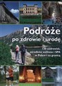 Podróże po zdrowie i urodę 130 uzdrowisk, ośrodków wellness i SPA w Polsce i za granicą online polish bookstore