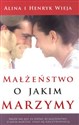 Małżeństwo, o jakim marzymy - Alina Wieja, Henryk Wieja