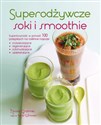 Superodżywcze soki i smoothie Superżywność w ponad 100 przepisach na roślinne napoje: oczyszczające, regenerujące, odchudzające, u - Nicola Graimes