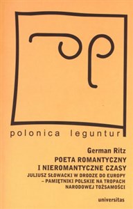 Poeta romantyczny i nieromantyczne czasy Juliusz Słowacki w drodze do Europy - pamiętniki polskie na tropach narodowej tożsamości Polish bookstore