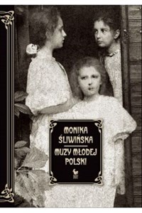Muzy Młodej Polski Życie i świat Marii, Zofii i Elizy Pareńskich  