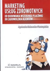 Marketing usług zdrowotnych Od budowania wizerunku placówki do zadowolenia klientów - Polish Bookstore USA