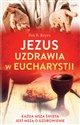 Jezus uzdrawia w Eucharystii Każda Msza święta jest mszą o uzdrowienie Polish bookstore
