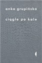 Ciągle po kole Rozmowy z żołnierzami getta warszawskiego - Anna Grupińska