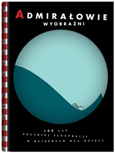 Admirałowie wyobraźni 100 lat polskiej ilustracji w książkach dla dzieci polish books in canada