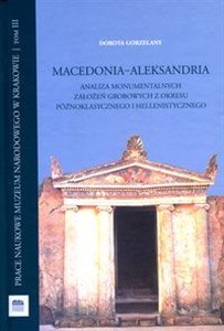 Macedonia Aleksandria Analiza monumentalnych założeń grobowych z okresu późnoklasycznego i hellenistycznego books in polish