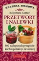 Przetwory i nalewki 300 najlepszych przepisów kuchni polskiej i światowej. Polish bookstore