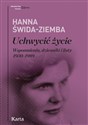 Uchwycić życie Wspomnienia, dzienniki i listy 1930–1989 - Hanna Świda-Ziemba