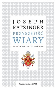 Przyszłość wiary Refleksje teologiczne - Polish Bookstore USA