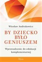 By dziecko było geniuszem Wprowadzenie do edukacji komplementarnej - Wiesław Andrukowicz