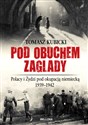 Pod obuchem zagłady Polacy i Żydzi pod okupacja hitlerowską  