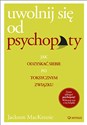 Uwolnij się od psychopaty Jak odzyskać siebie po toksycznym związku Polish Books Canada