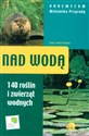 Nad wodą  - Vademecum miłośnika przyrody 140 roślin i zwierząt wodnych - Katrin Hecker, Frank Hecker