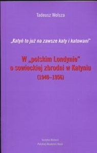 W polskim Londynie o sowieckiej zbrodni w Katyniu 1940 - 1956 Polish Books Canada