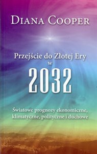 Przejście do Złotej Ery w 2032 Światowe prognozy ekonomiczne, klimatyczne, polityczne i duchowe in polish