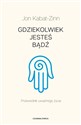 Gdziekolwiek jesteś, bądź Przewodnik uważnego życia books in polish