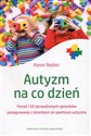 Autyzm na co dzień Ponad 150 sprawdzonych sposobów postępowania z dzieckiem ze spektrum autyzmu - Alyson Beytien Polish bookstore