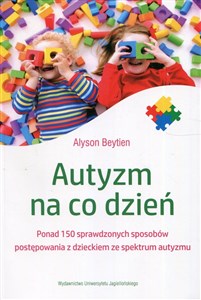 Autyzm na co dzień Ponad 150 sprawdzonych sposobów postępowania z dzieckiem ze spektrum autyzmu Polish bookstore