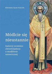 Módlcie się nieustannie Autorzy wczesnochrześcijańscy o modlitwie ustawicznej Polish bookstore