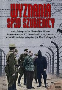 Wyznania spod szubienicy Autobiografia Rudolfa Hössa komendanta KL Auschwitz; spisane w krakowskim więzieniu Montelupich online polish bookstore