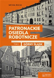 Patronackie osiedla robotnicze Tom 1 Górny Śląsk pl online bookstore