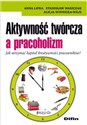 Aktywność twórcza a pracoholizm Jak utrzymać kapitał kreatywności pracowników? Jak utrzymać kapitał kreatywności pracowników? online polish bookstore