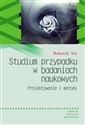 Studium przypadku w badaniach naukowych Projektowanie i metody - Robert K. Yin