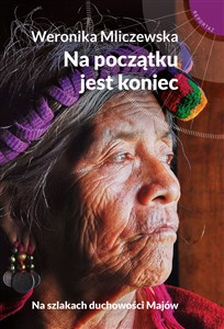 Na początku jest koniec Na szlakach duchowości Majów bookstore