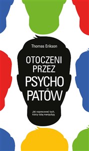 Otoczeni przez psychopatów Jak rozpoznać tych, którzy tobą manipulują 