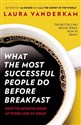 What the Most Successful People Do Before Breakfast : How to Achieve More at Work and at Home  