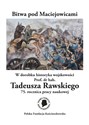 Bitwa pod Maciejowicami W dorobku historyka wojskowości Prof. dr hab. Tadeusza Rawskiego 75. rocznica pracy naukowej 