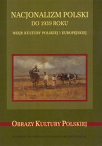 Nacjonalizm polski do 1939 roku Wizje kultury polskiej i europejskiej Polish bookstore