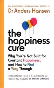 The Happiness Cure Why You’re Not Built for Constant Happiness, and How to Find a Way Through  