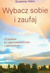 Wybacz sobie i zaufaj 12 kroków ku odpowiedzialności i uzdrowieniu  