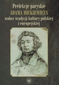 Prelekcje paryskie Adama Mickiewicza wobec tradycji kultury polskiej i europejskiej bookstore