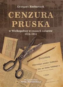 Cenzura pruska w Wielkopolsce w czasach zaborów 1815-1914  Polish bookstore