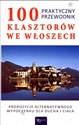 100 klasztorów we Włoszech Praktyczny przewodnik. Propozycje alternatywnego wypoczynku dla ducha i ciała - Polish Bookstore USA